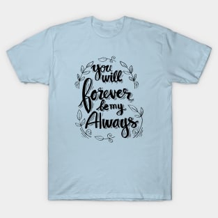 You will forever be my always T-Shirt